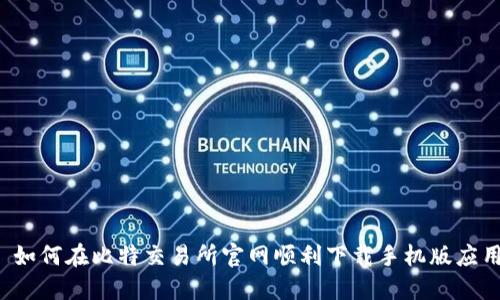  如何在比特交易所官网顺利下载手机版应用