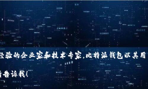 信息更新: 比特派（BitPie）钱包的创始人是林宥嘉，他是一位在区块链行业内拥有丰富经验的企业家和技术专家。比特派钱包以其用户友好的界面和多链支持而闻名，旨在为用户提供安全和方便的数字资产管理解决方案。

如果您有兴趣了解更多关于比特派钱包的信息、它的功能或者区块链技术的其他方面，请告诉我！