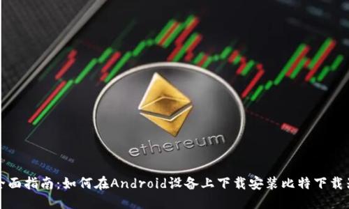 全面指南：如何在Android设备上下载安装比特下载器