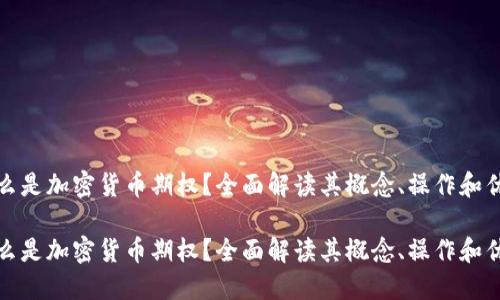 什么是加密货币期权？全面解读其概念、操作和优势

什么是加密货币期权？全面解读其概念、操作和优势