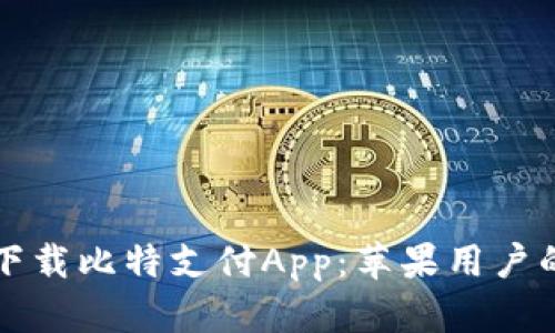 如何安全下载比特支付App：苹果用户的完整指南