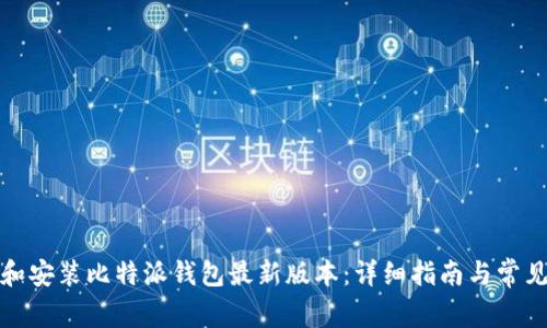 如何下载和安装比特派钱包最新版本：详细指南与常见问题解答