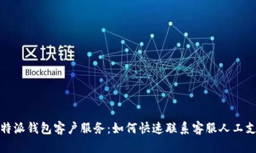 比特派钱包客户服务：如何快速联系客服人工支持
