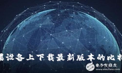如何在苹果设备上下载最新版本的比特钱包APP？