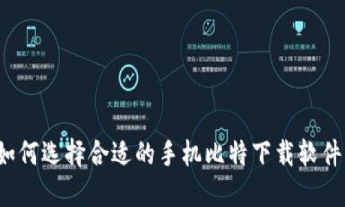 如何选择合适的手机比特下载软件？