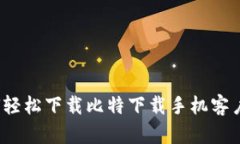 如何轻松下载比特下载手机客户端？