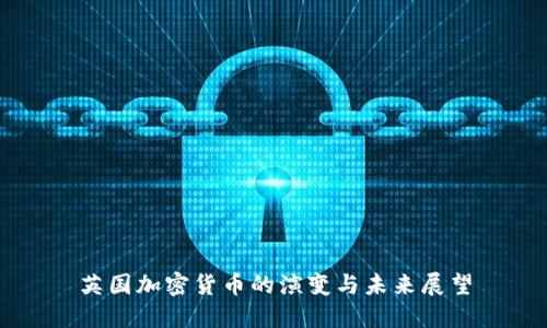 英国加密货币的演变与未来展望