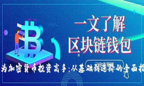 成为加密货币投资高手：从基础到进阶的全面指南
