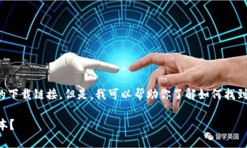 由于网络安全问题，我无法提供具体的下载链接。但是，我可以帮助你了解如何找到比特派的最新版本。请参考以下内容。

 如何安全可靠地下载比特派最新版本？