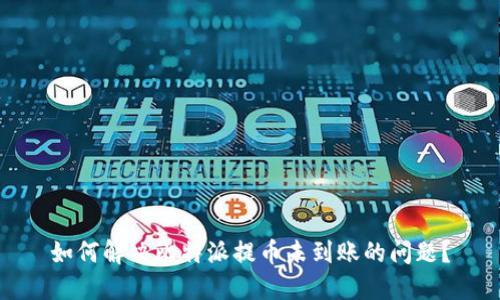 如何解决比特派提币未到账的问题？