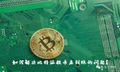 如何解决比特派提币未到账的问题？