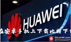 如何在安卓手机上下载比特下载应用