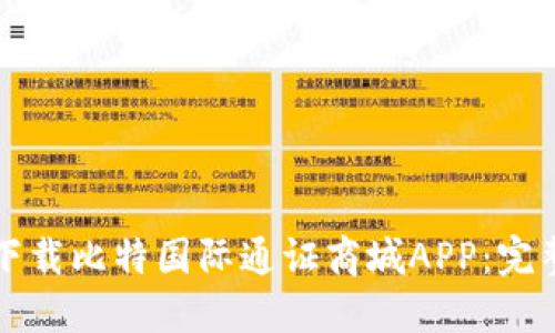 如何下载比特国际通证商城APP：完整指南