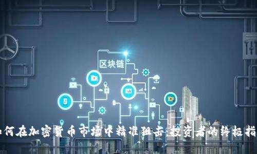 如何在加密货币市场中精准狙击：投资者的终极指南