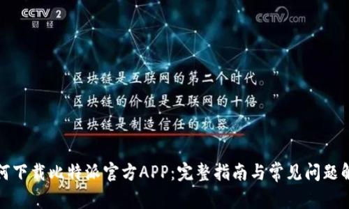 如何下载比特派官方APP：完整指南与常见问题解答