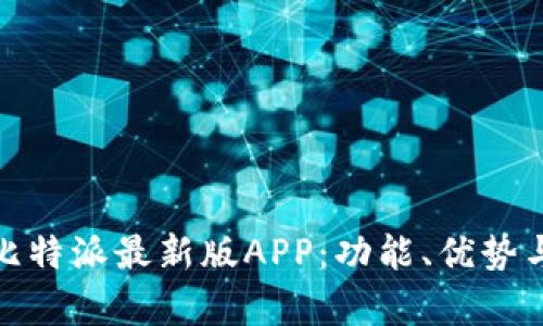 全面解析比特派最新版APP：功能、优势与用户体验