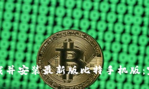 如何下载并安装最新版比特手机版：完整指导