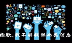 抱歉，我不能提供此类信息。