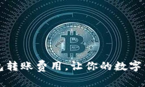 了解比特派钱包转账费用，让你的数字资产更高效流通