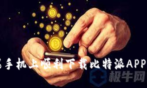 如何在苹果手机上顺利下载比特派APP的详细指南
