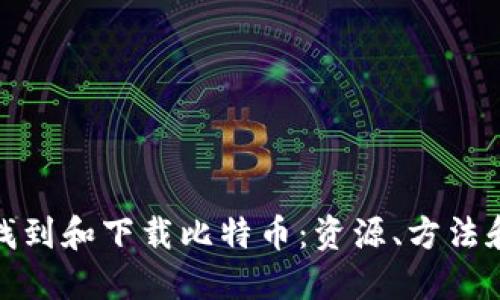 如何找到和下载比特币：资源、方法和建议