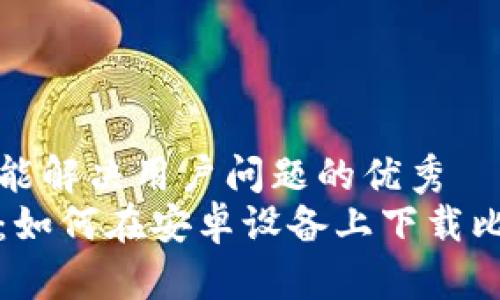 思考一个能解决用户问题的优秀  
快速指南：如何在安卓设备上下载比特派钱包