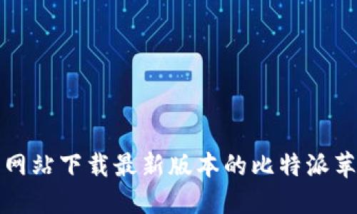 如何从官方网站下载最新版本的比特派苹果应用程序