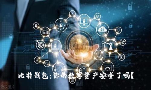 比特钱包：你的数字资产安全了吗？