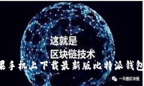 如何在苹果手机上下载最新版比特派钱包：完整指南