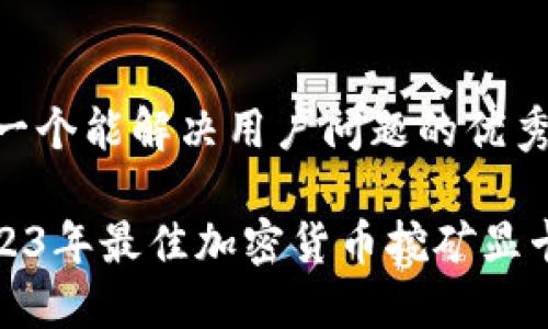 思考一个能解决用户问题的优秀

: 2023年最佳加密货币挖矿显卡推荐