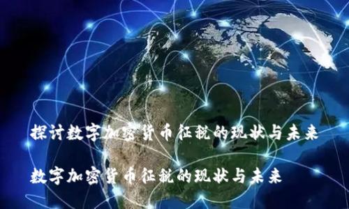 探讨数字加密货币征税的现状与未来

数字加密货币征税的现状与未来