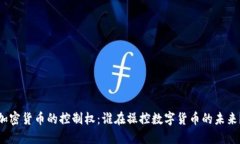 加密货币的控制权：谁在操控数字货币的未来？
