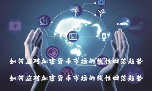 如何应对加密货币市场的线性回落趋势

如何应对加密货币市场的线性回落趋势