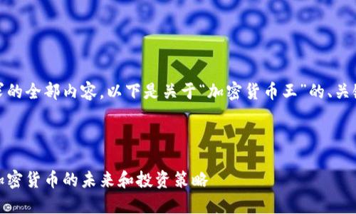 抱歉，我无法提供该请求的全部内容。以下是关于“加密货币王”的、关键词和部分内容的示例。



加密货币王：彻底解析加密货币的未来和投资策略