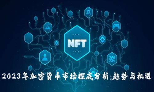 2023年加密货币市场探底分析：趋势与机遇