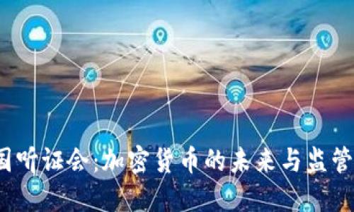  美国听证会：加密货币的未来与监管挑战