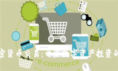 虚拟加密货币交易：开启数字资产投资的新机会