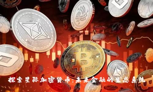 探索星际加密货币：未来金融的生态系统