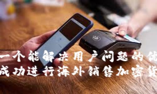思考一个能解决用户问题的优秀  
如何成功进行海外销售加密货币？
