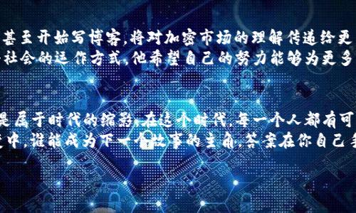   你知道吗？印度男孩如何用加密货币改变未来！ / 
 guanjianci 加密货币, 印度, 青少年 /guanjianci 

引言：在变革的前沿
在一个信息瞬息万变的时代，有一群年轻人在推动着全球金融格局的变革。尤其在印度，越来越多的年轻人开始接触并讨论加密货币，这个曾经被视为小众的投资方式，正逐渐成为流行趋势。尤其对于一些年轻的印度男孩而言，加密货币不仅是一种投资方式，更是一种梦想与机会的象征。

第一章：加密货币的初印象
小阿育（Ayu），一位16岁的印度男孩，看着身边的朋友们纷纷谈论比特币、以太坊，他感到无比好奇。在学校的午餐时间，他常常听到朋友们激动地谈论自己如何在短时间内通过加密货币赚取了可观的收益。在这样一个充满机遇与挑战的时代，小阿育决定深入了解加密货币的世界。

第二章：获取知识的旅程
小阿育开始通过互联网寻找学习资源。他利用社交媒体，在YouTube上观看有关加密货币的教程，参加网络研讨会，与圈内人士交流。尽管他并不具备强大的金融背景，但他努力学习不同的概念，从区块链的基本原理，到如何在不同交易所进行交易。
他记得一次在线课程的讲师提到：“加密货币不仅仅是数字货币，它代表着一种新兴的思想，一种去中心化的未来。”这些理念深深吸引了他。他意识到，加密货币的底层技术——区块链，正是推动社会进步的重要工具。

第三章：投资的初试锋芒
在学习了几个月后，小阿育鼓起勇气，决定用自己的零花钱进行投资。他挑选了几种广受欢迎的加密货币进行小规模投资。起初，他的投资以简单的买入-持有策略为主，但他很快意识到，加密市场的行情波动频繁，简简单单的方式并不足以应对潜在的风险。
通过不断的实践与学习，他逐渐明白了技术分析与基本面分析的重要性。他开始掌握如何通过图表分析趋势，并利用社交媒体分析公众舆论对价格的影响。这一过程中，他不仅提升了自己的投资技能，也加深了对市场的理解。

第四章：克服挫折，拥抱变化
然而，投资并不是一帆风顺的。小阿育在交易的过程中，也遭遇了几次失败的投资。他仿佛置身于一场情感过山车，收益与损失交替着影响着他的情绪。一次他购买的某种小众币在短短几天内暴跌，让他损失了不少资金，他感到十分沮丧。
但他很快调整了心态，意识到投资的本质在于教育与经验的积累。他开始关注市场心理学，研究投资者行为。他与其他年轻投资者分享经验，借鉴他们的成功与失败故事，这让他逐渐拥有了更成熟的投资心态。

第五章：社区与社交的力量
小阿育不仅仅是孤军奋战，他发现加密货币的世界充满了社群的力量。通过在线论坛和社交媒体平台，他结识了很多志同道合的朋友，一起学习、讨论。在这些社群中，大家分享各自的研究和投资心得，这种氛围让他感受到无比的支持与激励。
他开始定期参与在线聊天室，与其他喜欢加密货币的年轻人交流。在一次聊天室中，他甚至受邀分享自己的交易经验。他的演讲受到了良好的反响，这不仅增强了他的自信心，还让他理解到沟通与分享的重要性。

第六章：更广阔的愿景
随着对加密货币和区块链的深入了解，小阿育意识到它们的真实潜力。他开始关注如何利用这些技术去解决社会问题。比如，他了解到区块链可以在印度的低收入社区中帮助人们建立信用体系，提升金融包容性。
他提出了一个项目计划，计划利用加密货币和区块链技术帮助那些没有银行账户的农民，让他们通过数字钱包进行交易。这个想法让他感到无比兴奋，他希望能够应用自己所学为社会带来积极的影响。

第七章：向未来迈进
随着岁月的流逝，小阿育已经不仅仅是一个普通的青少年。他成为了班级中的“加密货币小专家”，时常分享自己的见解，甚至开始写博客，将对加密市场的理解传递给更多年轻人。他的故事激励着同龄人去探索金融科技的世界，让更多人意识到这个时代赋予他们无尽的可能性。
小阿育的旅程仍在继续，他对未来充满期待。他坚信，加密货币和区块链技术将不仅改变个人的生活，还有可能改变整个社会的运作方式。他希望自己的努力能够为更多人带去希望，帮助更多人拥抱这个数字化、去中心化的未来。

结尾：每一个梦都是瞬间的闪光
每一个正在关注加密货币的年轻人，都是在用自己的方式推动着未来的发展。小阿育的故事不仅是个人成长的轨迹，更是属于时代的缩影。在这个时代，每一个人都有可能成为改变者。加密货币的背后，是希望、是梦想、是为未来铺路的每一步。
如果你也希望探索这一领域，不妨和小阿育一样，勇敢地走出第一步。学习、实践、分享，争做新时代的弄潮儿。在这场巨变中，谁能成为下一个故事的主角，答案在你自己手中。

这样，加密货币的未来不仅被年轻的印度男孩们描绘，也在无数追梦者的共同努力下逐渐成形。