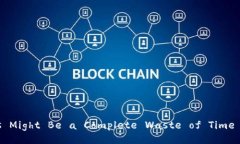 Why Your Crypto Investments Might Be a Complete Waste of Tim