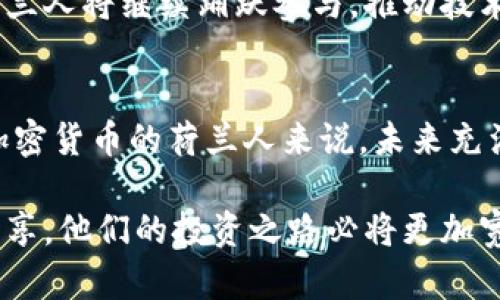 荷兰人如何在加密货币的风浪中稳步前行？
荷兰, 加密货币, 投资/guanjianci

引言：荷兰与加密货币的奇妙邂逅
在数字化时代的浪潮中，加密货币犹如一颗璀璨的明星，吸引了全球投资者的目光。作为欧洲经济发达的国家之一，荷兰在这场加密革命中也不甘落后。荷兰人不仅在本土市场上活跃，甚至在全球范围内也积极探索加密资产的机会。因此，如何在这个充满机遇与挑战的市场中找到自己的立足之地，成为了许多荷兰投资者的共同课题。

荷兰加密货币市场的特色
荷兰的加密货币市场发育明显。在这里，你会发现有着丰富多样的选择，从比特币到以太坊，再到新兴的山寨币，每一种都在诉说着自己的故事。尤其是在阿姆斯特丹，许多初创公司利用加密技术进行创新，如区块链支付、去中心化金融（DeFi）等，逐渐形成了一个生态圈。

荷兰人对加密货币的兴趣不仅仅是基于投机，很多人真正认识到区块链技术的潜力，以及其在不同领域的应用，尤其是在物流、供应链管理等行业中。

荷兰投资者的心态与策略
与很多盲目追逐热潮的投资者不同，荷兰人往往采取更加理性的态度。在投资加密货币时，他们往往会进行充分的研究，不仅关注价格波动，还会深入了解背后的技术和理念。许多荷兰投资者倾向于长期持有优质资产，而不是频繁进行短期交易。

在社交媒体和各种投资论坛上，荷兰人热衷于分享自己的经验和见解，无论是成功的投资案例，还是失败的教训，这种开放的交流极大地丰富了彼此的理解与认知。

监管环境：保护与机遇并存
荷兰的加密货币监管环境相对宽松，但同时也在逐步加强。政府意识到这种新科技的潜力，同时也在努力保护投资者免受诈骗和市场操控的侵害。因此，设立健全的监管机制，成为了政府的一项重要任务。

荷兰中央银行（DNB）时常发布关于加密货币的报告和指导，以帮助公众更好地理解市场风险和机遇。这种透明的监管环境，让投资者感受到了一定的安全感，从而鼓励更多的参与。

荷兰人的投资心路历程
很多荷兰投资者在进入加密货币市场之初，都是因为对区块链技术的好奇心和对未来金融体系的探索。一次偶然的机会，他们了解到比特币的故事，从那时起便被这一前沿科技所吸引。

随着投资的深入，许多人开始学习更多相关知识，加入各种线上课程和工作坊，提升自己的金融素养和投资能力。荷兰的教育体系强调批判性思维与创新能力，这为他们在加密领域开辟了广阔的空间。

成功故事与失败教训
荷兰人对于加密货币的投资冒险精神，带来了风险与回报的平衡。一些投资者通过比特币的早期投资，实现了巨额收益，甚至改变了他们的人生轨迹。但与此同时，也有不少人因盲目跟风而遭遇损失。

这些真实的案例，促使更多人反思投资的意义与价值。无论成功与否，荷兰人学会了将每一次投资当作一次学习的机会，从中吸取经验教训，以便在将来的投资中更加理智。

文化背景对投资决策的影响
荷兰的历史文化背景，造就了该国人们理性务实的特质。人们在做出每一个决策时，都会将其与道德和社会责任结合起来。因此，在加密投资方面，他们更倾向于选择那些具备社会影响力、符合可持续发展理念的项目。这样的价值观使得荷兰人在投资选择上显得独特而富有远见。

未来展望：荷兰加密货币的前景
随着技术的不断进步和市场的成熟，荷兰的加密货币前景令人期待。人们普遍认为，未来加密货币不仅是一种投资工具，更是将现代金融与科技结合的重要载体，它将改变我们存储、转移与管理财富的方式。

荷兰政府和行业的协作将推动区块链技术在更多领域中的应用，像是智能合约、数字身份验证等，都将为荷兰经济带来新的发展机遇。在这个过程中，荷兰人将继续踊跃参与，推动技术的发展与应用，为世界加密市场的未来贡献自己的一份力量。

结语：拥抱变化与机遇
荷兰人在加密货币浪潮中的表现，体现了一个国家对新技术的开放与适应。这种积极的心态使得他们在不确定的市场中得以稳步前行。对于想要投资加密货币的荷兰人来说，未来充满了无限可能。

无论是面对市场波动，还是学习新知识，荷兰人始终表现出对未知的渴望与探索。加密货币的未来可能充满变数，但只要保持理性与冷静，注重学习与分享，他们的投资之路必将更加宽广与成功。