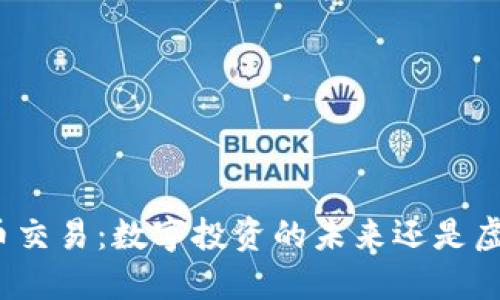 加密货币交易：数字投资的未来还是虚幻泡沫？
