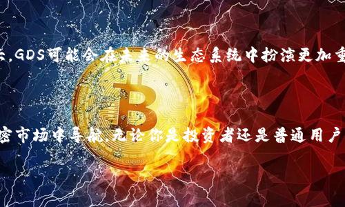 GDS（GDS币）是一种代币，通常用于某一特定平台或生态系统中。代币和加密货币的主要区别在于，代币通常基于现有的区块链上创建，并且可以用于特定的应用或目的，而加密货币（如比特币、以太坊等）通常是作为一种货币来使用的，具有更广泛的应用场景和流通性。

### 代币与加密货币的区别
什么是加密货币？
加密货币是一种基于区块链技术的数字或虚拟货币。它们通常具有去中心化的特性，使用密码学技术保障交易安全和控制新单位的创建。比特币是最著名的例子，它是第一种加密货币，广泛用于在线交易。

什么是代币？
代币是在某个特定平台上创建的数字资产，通常用于交易、服务或功能。代币可以发行在不同的区块链上，常见的包括以太坊、波场等。代币通常有特定的功能，如提供投票权、作为平台服务的支付手段等。

### GDS的应用场景
GDS的功能和用法
GDS通常应用于特定的生态系统中，例如用于智能合约、交易所、平台内支付等。它可能被用于访问某些独特的功能或者与其他用户互动。GDS的设计旨在增强用户体验，鼓励生态系统内的活跃参与。

如何购买和交易GDS
购买GDS通常需要通过公开交易平台进行，用户可以先选择一个可靠的加密货币交易所。通过将法定货币或其他加密货币交易成GDS，用户可以开始参与这个生态系统。需要注意的是，在选择交易所时，要考虑其安全性、用户评价等因素。

### 风险与注意事项
投资GDS的风险
像任何投资一样，投资GDS也有其风险。市场波动性可能导致价格剧烈变化，有可能让投资者面临损失。因此，在投资之前，了解项目背景、团队、市场需求以及代币的具体用途是非常重要的。

如何安全存储GDS
存储加密货币和代币要考虑安全性。使用硬件钱包或安全性高的数字钱包可以有效避免黑客攻击的风险。同时，定期更新密码并开启双重认证，可以为账户安全提供额外保护。

### 未来展望
GDS和市场趋势
随着加密货币市场的迅速发展，预计像GDS这样的代币会越来越被广泛使用。随着技术的进步和用户群体的扩大，GDS可能会在未来的生态系统中扮演更加重要的角色。同时，完善的监管政策和用户教育也会帮助市场成熟。

### 结论
总结
GDS作为一种代币，其应用与流通性具有特定的功能和潜力。理解其与加密货币的不同，有助于用户更好地在加密市场中导航。无论你是投资者还是普通用户，关注这个领域的变化和发展都是非常必要的。

希望这个内容能为你提供更全面的了解！如果你还有其他问题，欢迎继续提问。