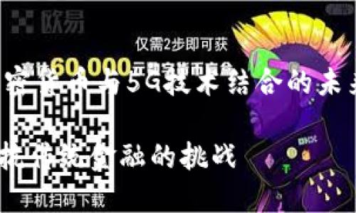 在这里，我将为你提供一个关于“加密货币与5G技术结合的未来”的内容框架，具体和关键词如下：

加密货币与5G：数字经济的新生对抗传统金融的挑战
