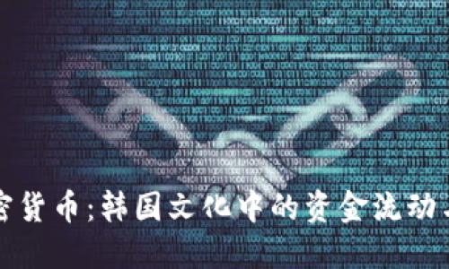 泡菜与加密货币：韩国文化中的资金流动与创新碰撞