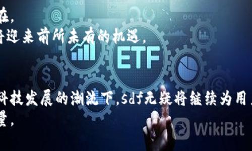   在数字货币的潮流中，你准备好迎接sdf的挑战了吗？ / 
 guanjianci 数字货币, sdf, 区块链 /guanjianci 

引言：数字货币的新时代
在如今的金融世界中，数字货币已经成为了一种不可忽视的存在。快速发展的区块链技术和加密货币的兴起，吸引了大量投资者和金融机构的关注。其中，sdf（即Stellar Development Foundation）作为新兴的加密货币项目，也正在崭露头角。是什么让sdf与其他项目不同？它又如何能满足当今用户的需求？本文将为您详细探讨sdf的背后故事及其在未来金融生态中的地位。

sdf的根源：诞生于何处？
sdf的诞生与Stellar网络密不可分。Stellar网络由杰德·麦凯勒（Jed McCaleb）于2014年创立，目标是连接全球的银行、支付系统和人们。这一平台旨在利用区块链技术为跨境支付提供一种高效、低成本的解决方案，而sdf作为其代表性代币，成为了实现这一愿景的重要工具。
通过sdf，用户可以进行快速、廉价的跨境交易，不必依赖于传统的银行系统。这在那些金融服务不足的地区尤其具有意义，因为sdf使得即使是最边缘化的人群也能参与到全球经济中来，从而提高他们的生活质量。

技术架构：如何运作？
sdf的运作得益于其独特的技术架构。Stellar网络采用了一种叫做“联邦共识协议”的机制，这种机制不仅提高了交易的速度和安全性，还降低了网络的能耗。这与传统的比特币、以太坊等依赖于“挖矿”机制的加密货币形成了鲜明对比。
具体来说，sdf的交易确认速度可以在几秒钟内完成，而交易费用几乎可以忽略不计。这对于那些希望进行小额交易的人来说，极具吸引力。双方无需等待漫长的确认过程，能够实时完成交易，提升了用户体验。

sdf的价值主张：解决实际问题
sdf所提供的不仅仅是技术上的便利。其最大的价值在于解决现实生活中的诸多问题。例如，在发展中国家，由于缺乏健全的金融体系，许多人无法享受到基本的金融服务。sdf的存在意味着更多的人可以通过手机等简单设备进行交易，提高了他们的生活水平和经济机会。
此外，sdf通过其开放的生态系统，吸引了越来越多的开发者和企业加入。这代表着社区的建设与壮大，也意味着技术的不断进步、应用场景的持续扩展。用户在使用sdf的过程中，可以享受到比传统金融服务更具灵活性和创新性的解决方案。

未来展望：sdf的潜力如何释放？
展望未来，sdf的潜力将如何释放也成为热议的话题。随着区块链技术的发展，sdf需要在安全性、隐私保护及合规性方面不断进行创新。这将是保障其用户信任的关键所在。
此外，伴随数字经济的崛起，sdf在推动越来越多的跨境交易、跨链合作方面，有着广阔的应用前景。若能有效整合金融科技与传统金融，使得多方合作得以顺利进行，sdf将迎来前所未有的机遇。

总结：sdf的挑战与机遇
综合来看，sdf作为一款具有前瞻性的数字货币项目，正面临许多挑战与机遇。虽然市场竞争激烈，但sdf所提供的独特价值使其在众多项目中脱颖而出。在全球化与金融科技发展的潮流下，sdf无疑将继续为用户提供更便捷、更优质的服务。
然而，推动sdf发展的核心在于不断满足用户需求，并以创新的姿态迎接未来。只有这样，sdf才能在快速变化的市场环境中保持竞争力，成为推动金融体系变革的重要力量。