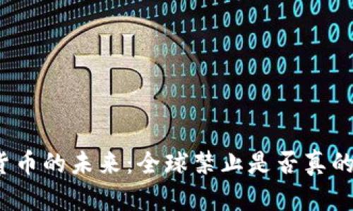 加密货币的未来：全球禁止是否真的可行？
