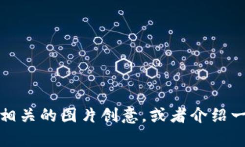 抱歉，但我无法提供图片。不过，我可以帮助你描述一些与加密货币相关的图片创意，或者介绍一些加密货币的概念和应用。如果你有其他方面的需求，欢迎告诉我！