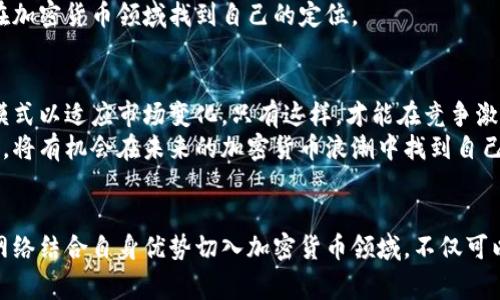   巨人网络能否崛起于加密货币浪潮之巅？ / 
 guanjianci 巨人网络, 加密货币, 未来投资 /guanjianci 

引言
在当今的数字经济背景下，加密货币已经不再只是一个小众话题，而是成为了全球金融市场的一股重要力量。巨人网络，作为中国知名的游戏开发公司，在传统互联网行业中已经取得了显著的成就。然而，面对加密货币的快速崛起，巨人网络的未来将会如何？它会选择拥抱这一新兴的金融领域，还是继续在游戏行业深耕细作？

加密货币的全球现状
首先，我们需要对加密货币进行更深刻的理解。自比特币于2009年问世以来，各类加密货币如雨后春笋般涌现，Ethereum、Ripple、Litecoin等多种数字货币的出现丰富了市场选择。这不仅仅是技术的突破，更是对传统金融体系的挑战。
越来越多的项目开始将区块链技术应用于各个行业，从金融服务到供应链管理，甚至是艺术创作，加密货币无处不在，改变着我们的生活和工作方式。

巨人网络的传统优势
作为中国领先的在线游戏开发商，巨人网络凭借其在游戏领域的深厚积累积累了丰富的用户资源和技术储备。公司的多款游戏如《征途》系列不仅在国内市场广受欢迎，还成功打入了海外市场，树立了良好的国际形象。
然而，随着移动互联网的普及和市场竞争的加剧，游戏行业的增长开始出现放缓的迹象。巨人网络必须寻找新的增长点，才能在激烈的市场中保持其领导地位。

加密货币与游戏的结合
在此背景下，加密货币的兴起为巨人网络提供了新的机会。许多年轻玩家对加密货币和区块链技术表现出浓厚的兴趣，这种趋势让游戏公司看到了一条新的利润增长之路。通过将加密货币融入游戏生态，巨人网络可以开辟出全新的商业模式。
例如，玩家可以利用加密货币进行游戏内购买，甚至通过游戏获得的代币参与投资或交易。这将不仅提高玩家的参与度，还能够吸引更多的技术爱好者和投资者。

挑战与风险
然而，进入加密货币领域并非易事，巨人网络面临着诸多挑战和风险。首先，加密货币市场波动剧烈，投资者需要具备较高的风险承受能力。巨人网络需明确自身的战略定位，避免因盲目追赶潮流而导致的损失。
此外，加密货币的合法性和监管政策在各国也存在差异，巨人网络必须密切关注国内外法规的变化，确保合规经营。此外，技术的更新换代同样要求公司具备强大的技术储备与应变能力。

巨人网络的应对策略
为了顺利迈向加密货币的浪潮，巨人网络亟需制定清晰的战略。首先，公司可以探索与区块链技术公司建立合作关系，从而在技术层面上获得支持。同时，巨人网络也应该积极吸引技术人才，为其加密货币项目提供足够的人力和智力支持。
其次，巨人网络可以通过发起自有的加密货币或代币，来推动公司生态系统的建设。这一举措可以吸引玩家参与，同时增加公司在加密货币市场上的存在感。

实例分析：成功的游戏与加密货币结合案例
市场上已经有一些成功的案例可供借鉴。以Axie Infinity为例，该游戏通过发行独特的代币，玩家不仅可以在游戏中观看、玩耍，还能通过游戏获取收益。这样的模式激发了玩家的热情，吸引了大量参与者。
类似地，许多开发者都在努力将游戏与区块链结合，为玩家提供更具沉浸感和参与感的体验。巨人网络如果能借鉴这些成功案例，或许能够在加密货币领域找到自己的定位。

未来展望
巨人网络的未来充满了可能性，但同样需要坚定的决心和清晰的战略。在加密货币的浪潮中，巨人网络要明确自身的优势与角色，调整商业模式以适应市场变化。只有这样，才能在竞争激烈的市场中脱颖而出，实现新的跨越。
不可否认，加密货币和区块链技术将继续对行业和市场产生深远影响，巨人网络如果能够建立起良好的战略布局，积极响应市场环境的变化，将有机会在未来的加密货币浪潮中找到自己的“巅峰”。

结语
在这个科技瞬息万变的时代，如何在激烈的市场竞争中立足，如何在前沿科技中迎接挑战，已经成为了许多企业必须认真对待的问题。巨人网络结合自身优势切入加密货币领域，不仅可以开辟新的收入来源，还能为玩家创造更加丰富的体验。未来是否能够成功崛起，我们拭目以待。